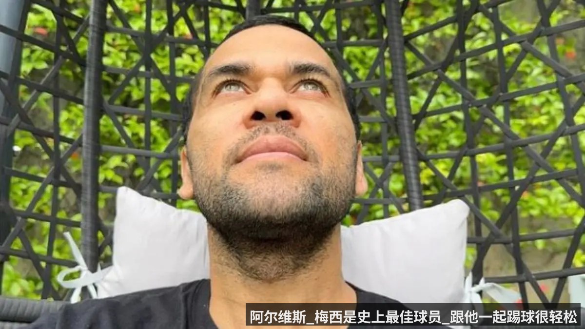 阿尔维斯_梅西是史上最佳球员_跟他一起踢球很轻松